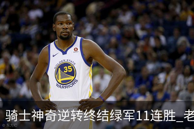 骑士神奇逆转终结绿军11连胜 老鹰大胜尼克斯